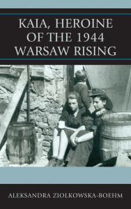 Title: Kaia, Heroine of the 1944 Warsaw Rising, Author: Aleksandra Ziólkowska-Boehm