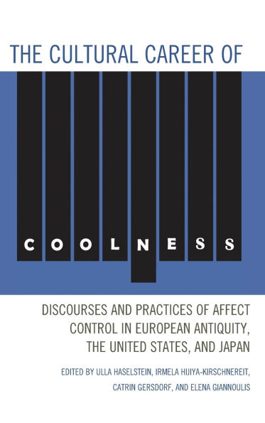 the Cultural Career of Coolness: Discourses and Practices Affect Control European Antiquity, United States, Japan