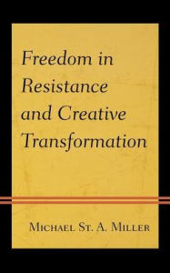 Title: Freedom in Resistance and Creative Transformation, Author: Michael St. A. Miller