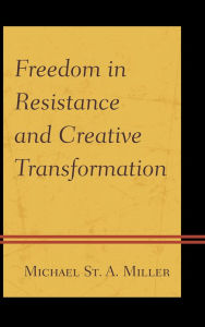 Title: Freedom in Resistance and Creative Transformation, Author: Michael St. A. Miller