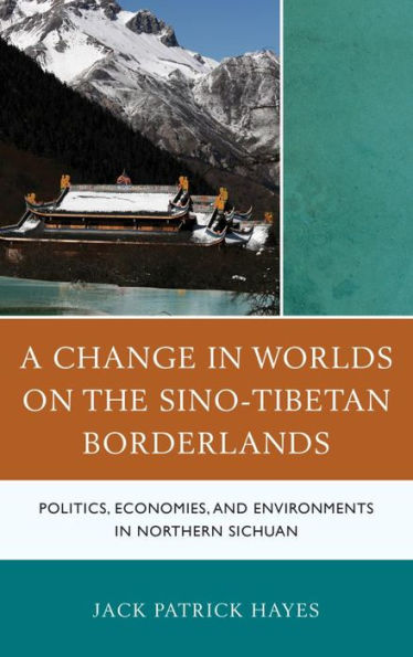 A Change in Worlds on the Sino-Tibetan Borderlands: Politics, Economies, and Environments in Northern Sichuan