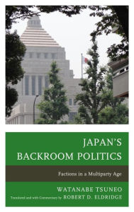 Title: Japan's Backroom Politics: Factions in a Multiparty Age, Author: Watanabe Tsuneo