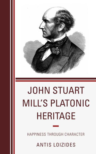 John Stuart Mill's Platonic Heritage: Happiness through Character