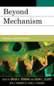 Title: Beyond Mechanism: Putting Life Back Into Biology, Author: Brian G. Henning Gonzaga University