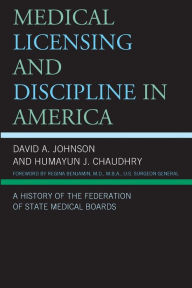 Title: Medical Licensing and Discipline in America: A History of the Federation of State Medical Boards, Author: David A. Johnson