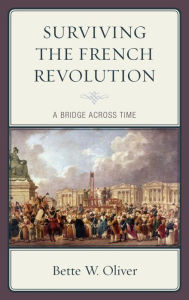 Title: Surviving the French Revolution: A Bridge across Time, Author: Bette W. Oliver