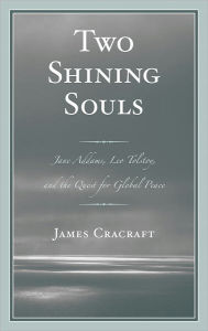 Title: Two Shining Souls: Jane Addams, Leo Tolstoy, and the Quest for Global Peace, Author: James Cracraft