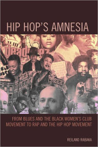 Title: Hip Hop's Amnesia: From Blues and the Black Women's Club Movement to Rap and the Hip Hop Movement, Author: Reiland Rabaka