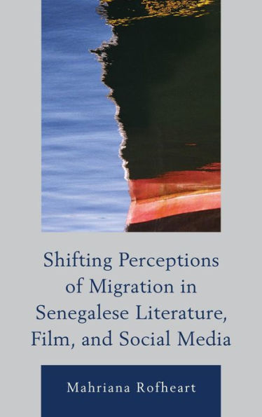 Shifting Perceptions of Migration Senegalese Literature, Film, and Social Media