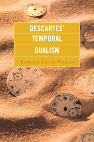 Title: Descartes' Temporal Dualism, Author: Rebecca Lloyd Waller