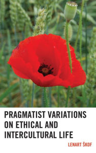 Title: Pragmatist Variations on Ethical and Intercultural Life, Author: Lenart Skof