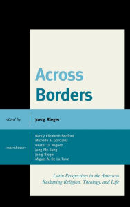 Title: Across Borders: Latin Perspectives in the Americas Reshaping Religion, Theology, and Life, Author: Joerg Rieger Vanderbilt University