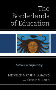 Title: The Borderlands of Education: Latinas in Engineering, Author: Michelle Madsen Camacho