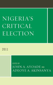 Title: Nigeria's Critical Election: 2011, Author: John A. Ayoade