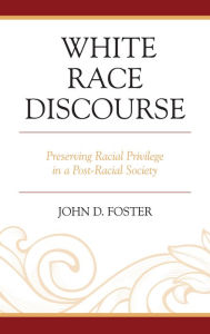 Title: White Race Discourse: Preserving Racial Privilege in a Post-Racial Society, Author: John Foster