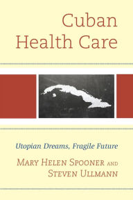 Title: Cuban Health Care: Utopian Dreams, Fragile Future, Author: Steven Ullmann