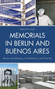 Title: Memorials in Berlin and Buenos Aires: Balancing Memory, Architecture, and Tourism, Author: Brigitte Sion