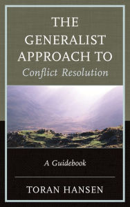 Title: The Generalist Approach to Conflict Resolution: A Guidebook, Author: Toran Hansen Salisbury University