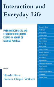 Title: Interaction and Everyday Life: Phenomenological and Ethnomethodological Essays in Honor of George Psathas, Author: Hisashi Nasu