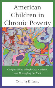 Title: American Children in Chronic Poverty: Complex Risks, Benefit-Cost Analyses, and Untangling the Knot, Author: Cynthia E. Lamy