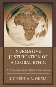 Title: Normative Justification of a Global Ethic: A Perspective from African Philosophy, Author: Uchenna B. Okeja