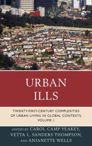 Title: Urban Ills: Twenty-first-Century Complexities of Urban Living in Global Contexts, Author: Carol Camp Yeakey