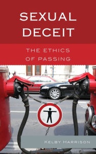 Title: Sexual Deceit: The Ethics of Passing, Author: Kelby Harrison