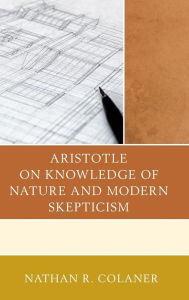 Title: Aristotle on Knowledge of Nature and Modern Skepticism, Author: Nathan R. Colaner