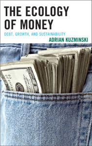 Title: The Ecology of Money: Debt, Growth, and Sustainability, Author: Adrian Kuzminski