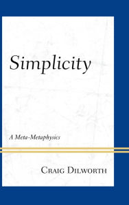 Title: Simplicity: A Meta-Metaphysics, Author: Craig Dilworth