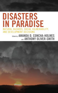 Title: Disasters in Paradise: Natural Hazards, Social Vulnerability, and Development Decisions, Author: Amanda D. Concha-Holmes