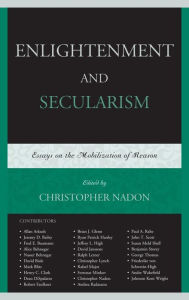 Title: Enlightenment and Secularism: Essays on the Mobilization of Reason, Author: Christopher Nadon