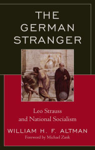 Title: The German Stranger: Leo Strauss and National Socialism, Author: William H. F. Altman