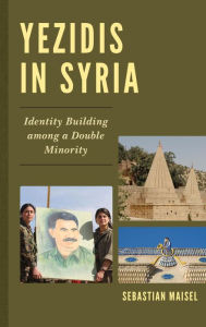 Title: Yezidis in Syria: Identity Building among a Double Minority, Author: Sebastian Maisel