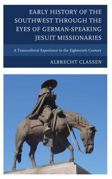 Early History of the Southwest through Eyes German-Speaking Jesuit Missionaries: A Transcultural Experience Eighteenth Century