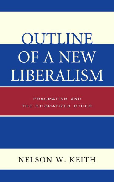 Outline of a New Liberalism: Pragmatism and the Stigmatized Other