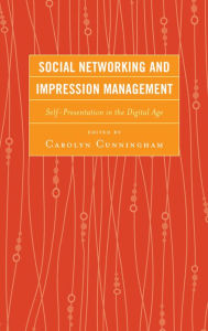 Title: Social Networking and Impression Management: Self-Presentation in the Digital Age, Author: Carolyn M. Cunningham Gonzaga University