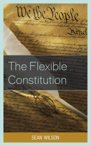 Title: The Flexible Constitution, Author: Sean Wilson