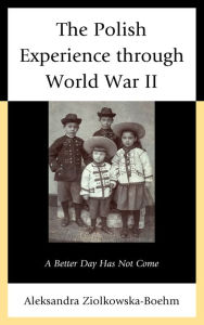 Title: The Polish Experience through World War II: A Better Day Has Not Come, Author: Aleksandra Ziólkowska-Boehm