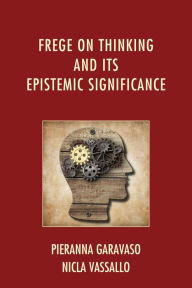Title: Frege on Thinking and Its Epistemic Significance, Author: Pieranna Garavaso