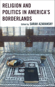 Title: Religion and Politics in America's Borderlands, Author: Sarah Azaransky