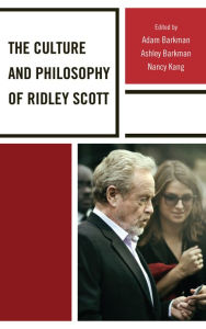 Title: The Culture and Philosophy of Ridley Scott, Author: Adam Barkman