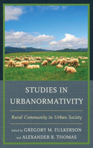 Title: Studies in Urbanormativity: Rural Community in Urban Society, Author: Gregory M. Fulkerson