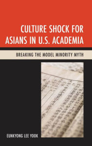 Title: Culture Shock for Asians in U.S. Academia: Breaking the Model Minority Myth, Author: Eunkyong Lee Yook
