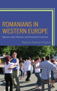 Title: Romanians in Western Europe: Migration, Status Dilemmas, and Transnational Connections, Author: Remus Gabriel Anghel