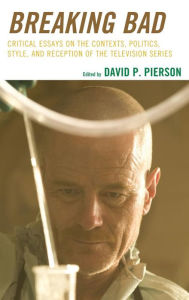 Title: Breaking Bad: Critical Essays on the Contexts, Politics, Style, and Reception of the Television Series, Author: David P. Pierson University of Southern Ma