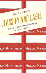 Title: Classify and Label: The Unintended Marginalization of Social Groups, Author: Matt L. Drabek