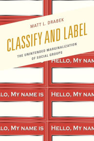 Title: Classify and Label: The Unintended Marginalization of Social Groups, Author: Matt L. Drabek