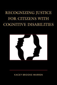 Title: Recognizing Justice for Citizens with Cognitive Disabilities, Author: Kacey Brooke Warren University of Colorado Bo