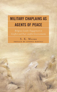 Title: Military Chaplains as Agents of Peace: Religious Leader Engagement in Conflict and Post-Conflict Environments, Author: S. K. Moore